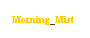 Text Box: Morning_Mist
