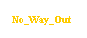 Text Box: No_Way_Out
