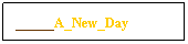 Text Box: _____A_New_Day
