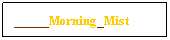 Text Box: _____Morning_Mist
