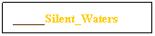 Text Box: _____Silent_Waters
