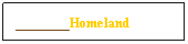 Text Box: _______Homeland
