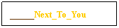 Text Box: _____Next_To_You
