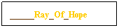 Text Box: _____Ray_Of_Hope
